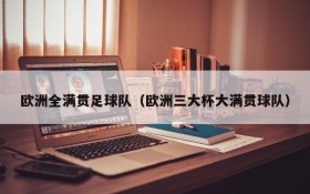 欧洲全满贯足球队(欧洲三大杯大满贯球队)