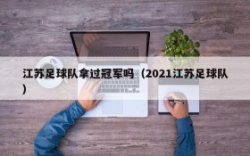 江苏足球队拿过冠军吗(2021江苏足球队)