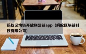 蚂蚁区块链开放联盟链app(蚂蚁区块链科技有限公司)