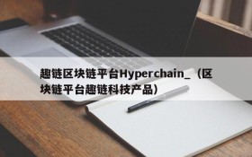 趣链区块链平台Hyperchain_(区块链平台趣链科技产品)