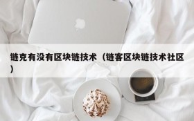 链克有没有区块链技术(链客区块链技术社区)