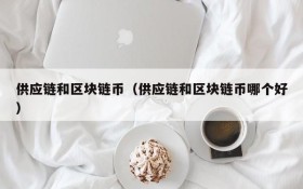 供应链和区块链币(供应链和区块链币哪个好)