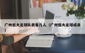 广州恒大足球队员有几人(广州恒大足球成员)