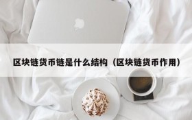 区块链货币链是什么结构(区块链货币作用)