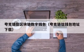 夸克链信区块链数字钱包(夸克链信钱包地址下载)