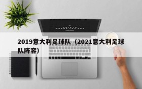 2019意大利足球队(2021意大利足球队阵容)
