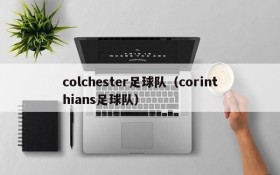 colchester足球队(corinthians足球队)