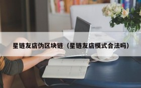 星链友店伪区块链(星链友店模式合法吗)