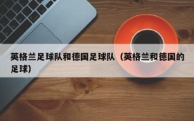 英格兰足球队和德国足球队(英格兰和德国的足球)