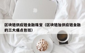 区块链供应链金融珠宝(区块链加供应链金融的三大痛点包括)