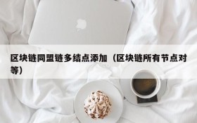 区块链同盟链多结点添加(区块链所有节点对等)