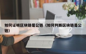 如何证明区块链是公链(如何判断区块链是公链)
