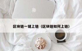 区块链一键上链(区块链如何上链)