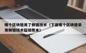 哪个区块链用了侧链技术(下面哪个区块链采用侧链技术超级账本)