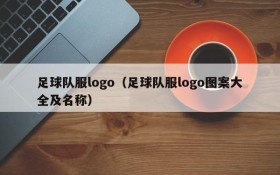 足球队服logo(足球队服logo图案大全及名称)