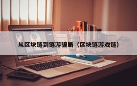 从区块链到链游骗局(区块链游戏链)