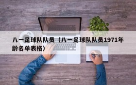 八一足球队队员(八一足球队队员1971年龄名单表格)