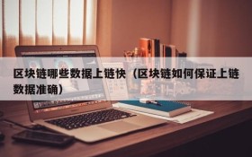 区块链哪些数据上链快(区块链如何保证上链数据准确)
