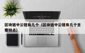 区块链中公链有几个(区块链中公链有几个主要特点)