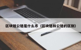 区块链公链是什么币(区块链和公链的区别)