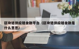 区块链供应链金融平台(区块链供应链金融是什么意思)