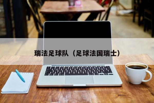 瑞法足球队（足球法国瑞士）