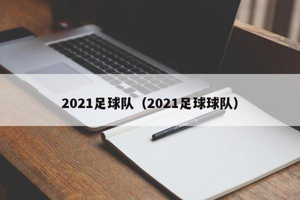 2021足球队（2021足球球队）