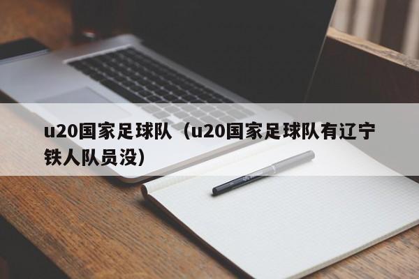 u20国家足球队（u20国家足球队有辽宁铁人队员没）