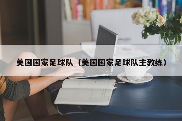 美国国家足球队（美国国家足球队主教练）