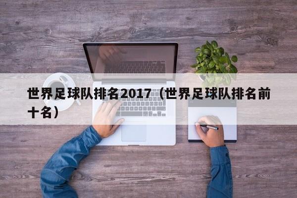 世界足球队排名2017（世界足球队排名前十名）