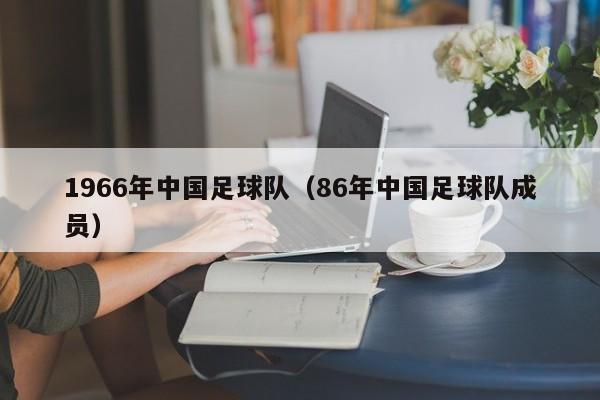 1966年中国足球队（86年中国足球队成员）
