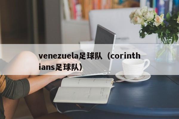 venezuela足球队（corinthians足球队）