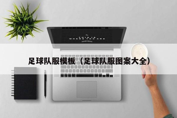 足球队服模板（足球队服图案大全）