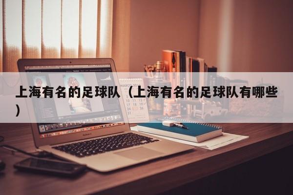 上海有名的足球队（上海有名的足球队有哪些）