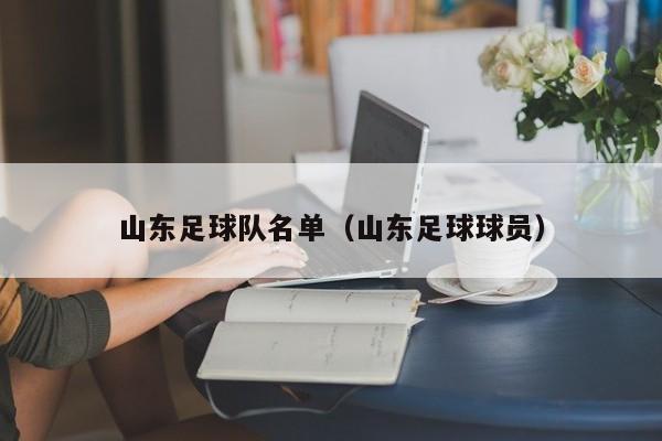 山东足球队名单（山东足球球员）