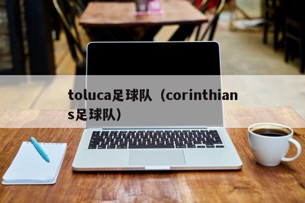 toluca足球队（corinthians足球队）