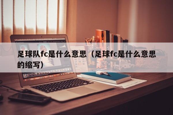 足球队fc是什么意思（足球fc是什么意思的缩写）