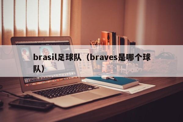 brasil足球队（braves是哪个球队）