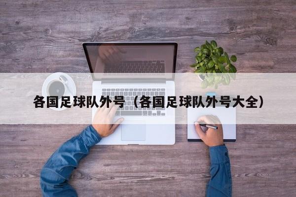 各国足球队外号（各国足球队外号大全）