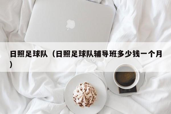 日照足球队（日照足球队辅导班多少钱一个月）