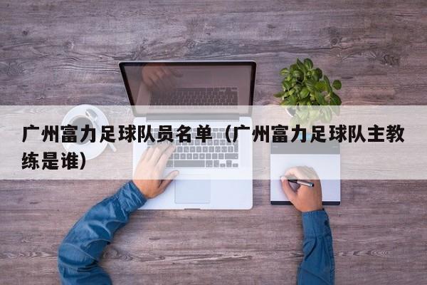 广州富力足球队员名单（广州富力足球队主教练是谁）