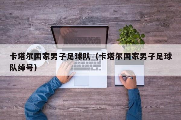 卡塔尔国家男子足球队（卡塔尔国家男子足球队绰号）