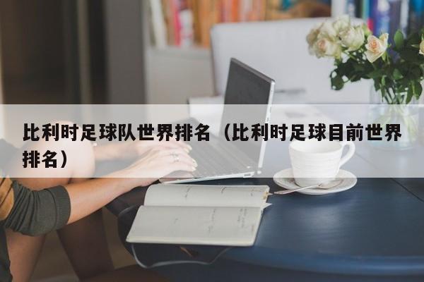 比利时足球队世界排名（比利时足球目前世界排名）