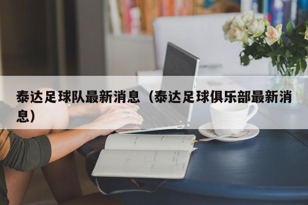 泰达足球队最新消息（泰达足球俱乐部最新消息）