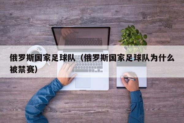 俄罗斯国家足球队（俄罗斯国家足球队为什么被禁赛）