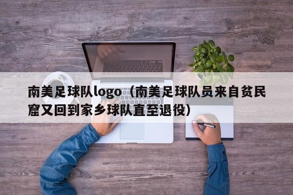 南美足球队logo（南美足球队员来自贫民窟又回到家乡球队直至退役）