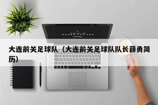 大连前关足球队（大连前关足球队队长薛勇简历）