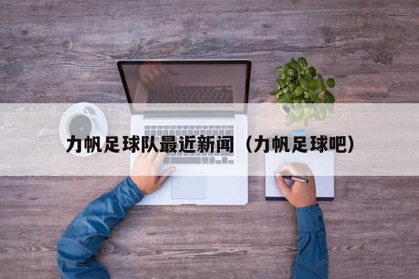 力帆足球队最近新闻（力帆足球吧）