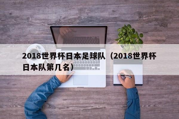 2018世界杯日本足球队（2018世界杯日本队第几名）