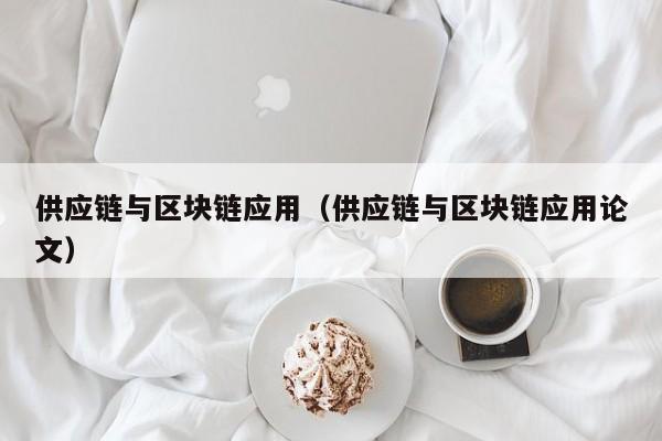 供应链与区块链应用（供应链与区块链应用论文）